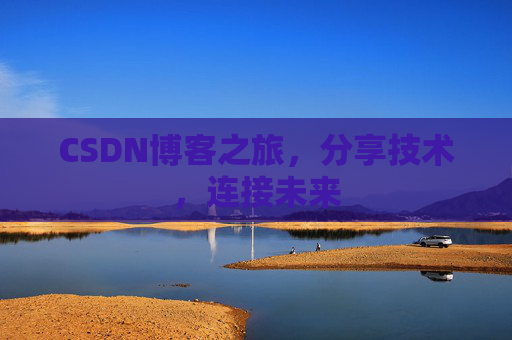 CSDN博客之旅，分享技术，连接未来
